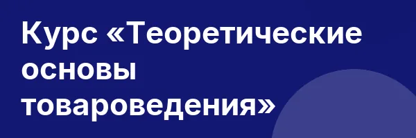 Курс «Теоретические основы товароведения»
