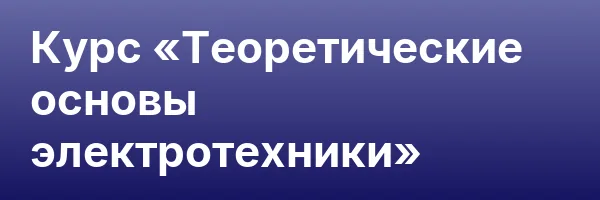 Курс «Теоретические основы электротехники»