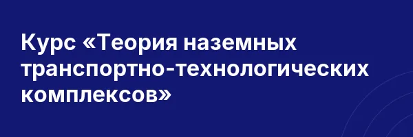 Курс «Теория наземных транспортно-технологических комплексов»