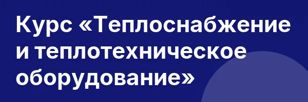 Курс «Теплоснабжение и теплотехническое оборудование»