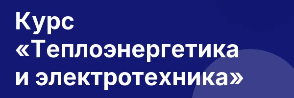 Курс «Теплоэнергетика и электротехника»