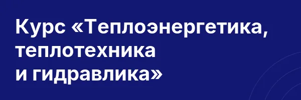 Курс «Теплоэнергетика, теплотехника и гидравлика»