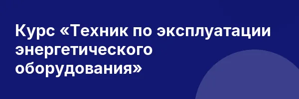 Курс «Техник по эксплуатации энергетического оборудования»