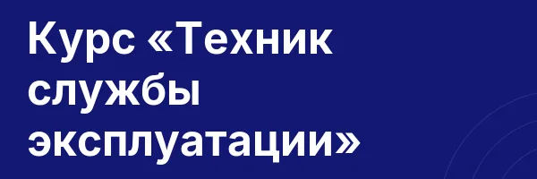 Курс «Техник службы эксплуатации»