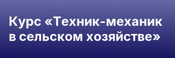 Курс «Техник-механик в сельском хозяйстве»