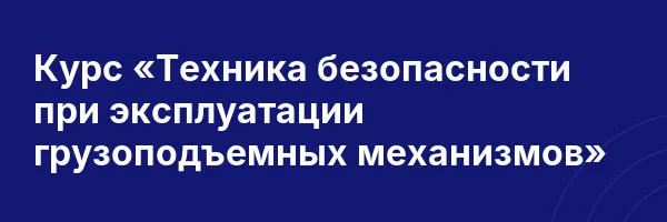 Курс «Техника безопасности при эксплуатации грузоподъемных механизмов»