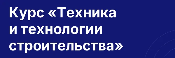 Курс «Техника и технологии строительства»