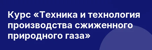 Курс «Техника и технология производства сжиженного природного газа»