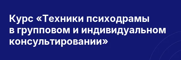 Курс «Техники психодрамы в групповом и индивидуальном консультировании»