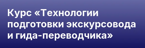 Курс «Технологии подготовки экскурсовода и гида-переводчика»