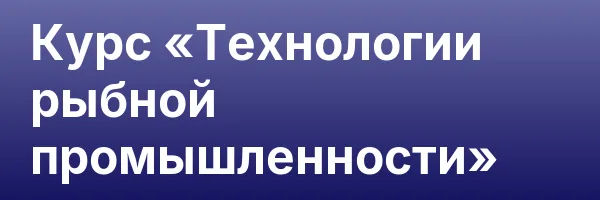 Курс «Технологии рыбной промышленности»