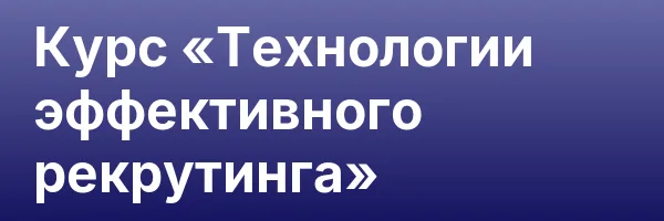 Курс «Технологии эффективного рекрутинга»