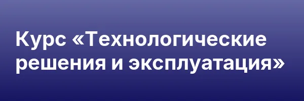 Курс «Технологические решения и эксплуатация»