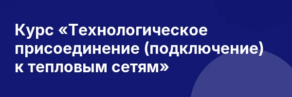 Курс «Технологическое присоединение (подключение) к тепловым сетям»