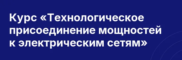 Курс «Технологическое присоединение мощностей к электрическим сетям»