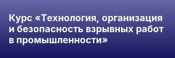 Курс «Технология, организация и безопасность взрывных работ в промышленности»