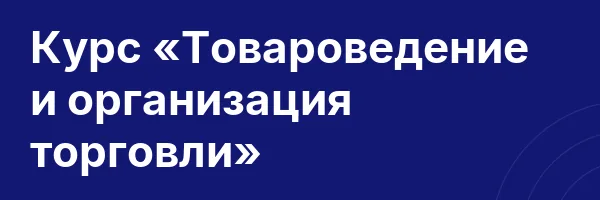 Курс «Товароведение и организация торговли»