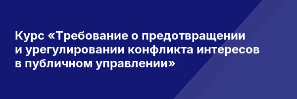 Курс «Требование о предотвращении и урегулировании конфликта интересов в публичном управлении»