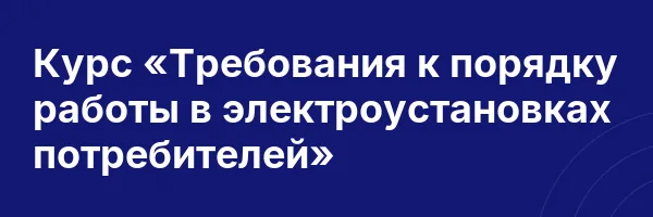 Курс «Требования к порядку работы в электроустановках потребителей»