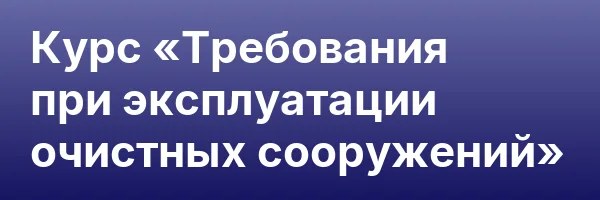 Курс «Требования при эксплуатации очистных сооружений»