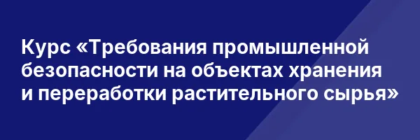Курс «Требования промышленной безопасности на объектах хранения и переработки растительного сырья»