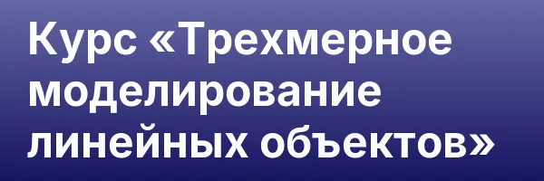 Курс «Трехмерное моделирование линейных объектов»