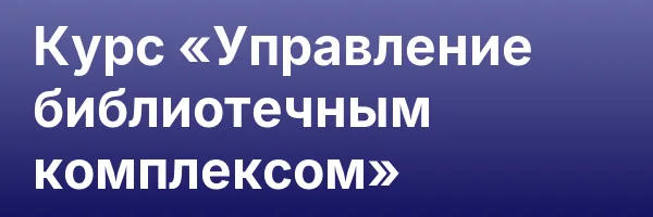 Курс «Управление библиотечным комплексом»