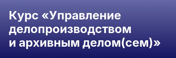 Курс «Управление делопроизводством и архивным делом(сем)»