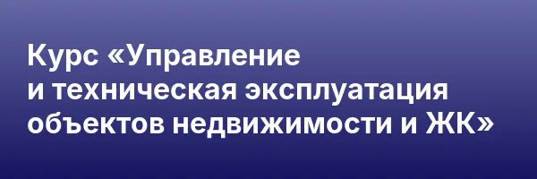 Курс «Управление и техническая эксплуатация объектов недвижимости и ЖК»