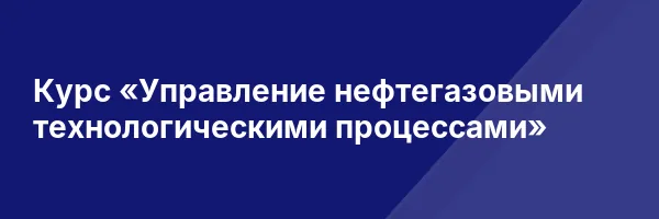 Курс «Управление нефтегазовыми технологическими процессами»