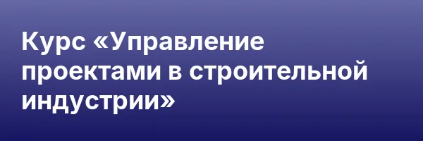 Курс «Управление проектами в строительной индустрии»