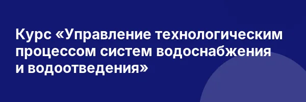 Курс «Управление технологическим процессом систем водоснабжения и водоотведения»