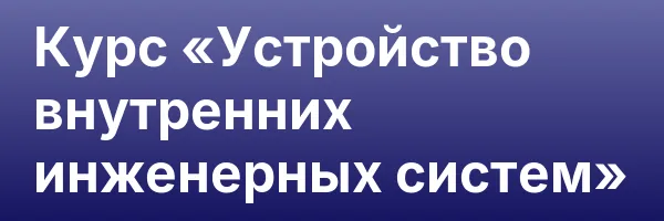 Курс «Устройство внутренних инженерных систем»