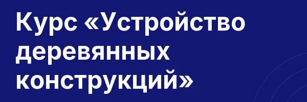 Курс «Устройство деревянных конструкций»