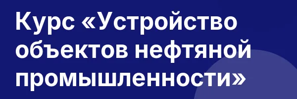 Курс «Устройство объектов нефтяной промышленности»
