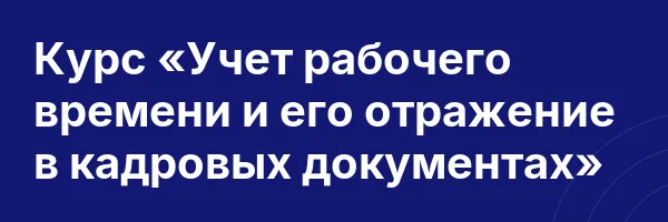 Курс «Учет рабочего времени и его отражение в кадровых документах»