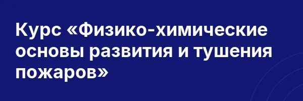 Курс «Физико-химические основы развития и тушения пожаров»
