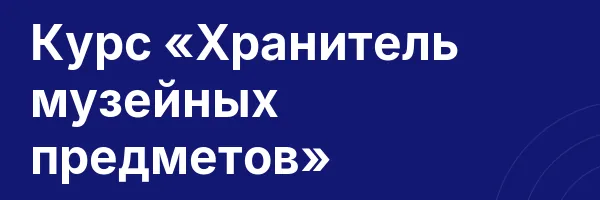 Курс «Хранитель музейных предметов»