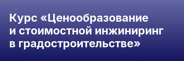 Курс «Ценообразование и стоимостной инжиниринг в градостроительстве»