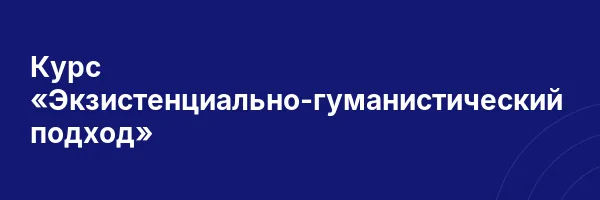 Курс «Экзистенциально-гуманистический подход»
