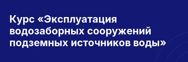 Курс «Эксплуатация водозаборных сооружений подземных источников воды»