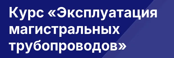 Курс «Эксплуатация магистральных трубопроводов»