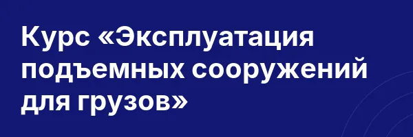 Курс «Эксплуатация подъемных сооружений для грузов»
