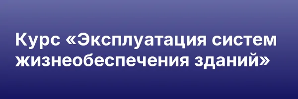 Курс «Эксплуатация систем жизнеобеспечения зданий»