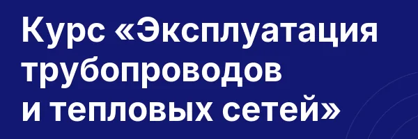 Курс «Эксплуатация трубопроводов и тепловых сетей»