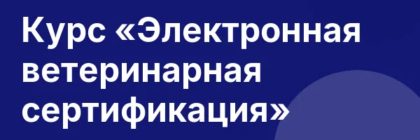 Курс «Электронная ветеринарная сертификация»