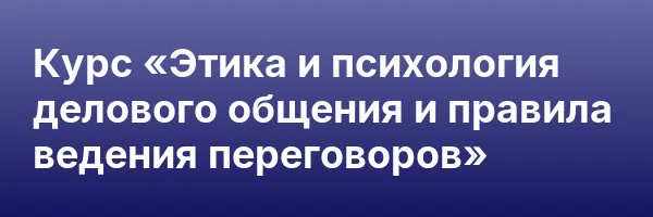 Курс «Этика и психология делового общения и правила ведения переговоров»