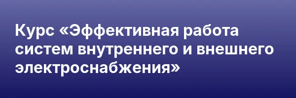 Курс «Эффективная работа систем внутреннего и внешнего электроснабжения»