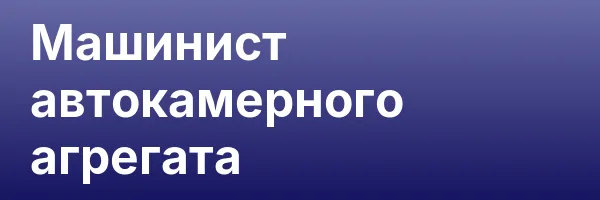 Машинист автокамерного агрегата