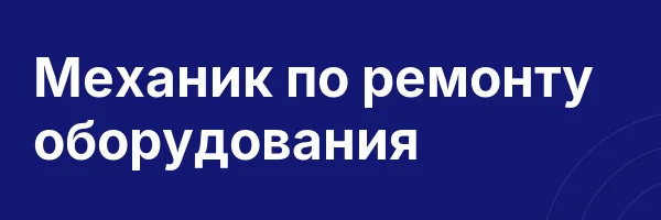 Механик по ремонту оборудования